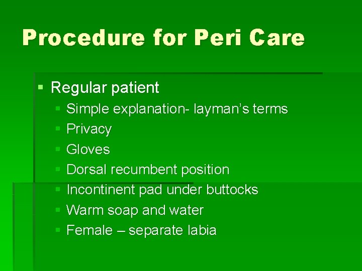 Procedure for Peri Care § Regular patient § Simple explanation- layman’s terms § Privacy