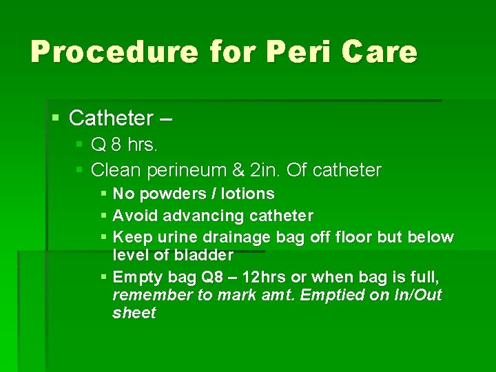 Procedure for Peri Care § Catheter – § Q 8 hrs. § Clean perineum