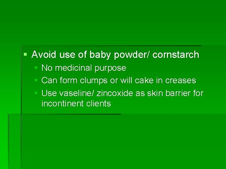 § Avoid use of baby powder/ cornstarch § No medicinal purpose § Can form