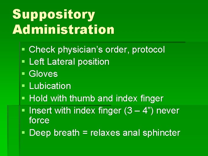 Suppository Administration § § § Check physician’s order, protocol Left Lateral position Gloves Lubication