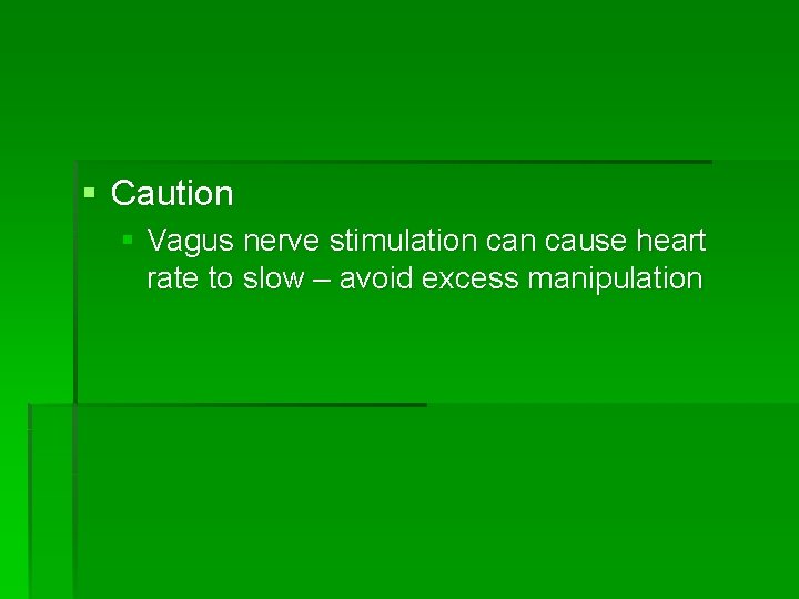 § Caution § Vagus nerve stimulation cause heart rate to slow – avoid excess