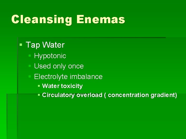 Cleansing Enemas § Tap Water § Hypotonic § Used only once § Electrolyte imbalance