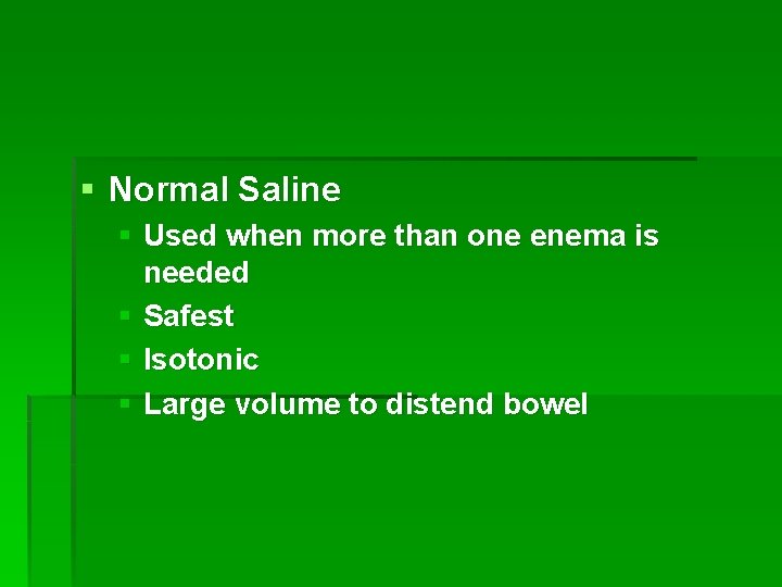 § Normal Saline § Used when more than one enema is needed § Safest