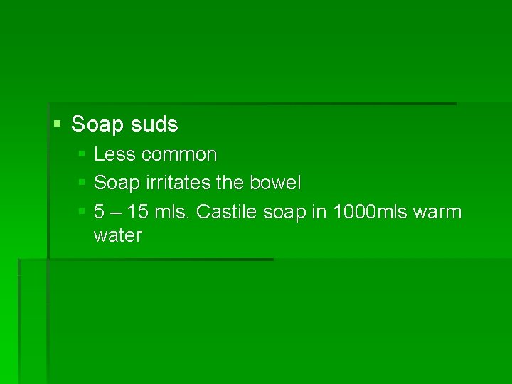 § Soap suds § Less common § Soap irritates the bowel § 5 –