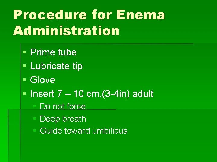 Procedure for Enema Administration § § Prime tube Lubricate tip Glove Insert 7 –
