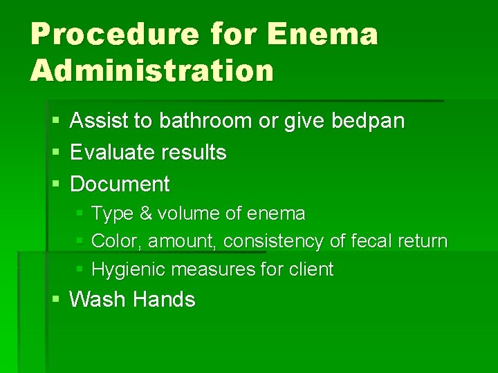 Procedure for Enema Administration § § § Assist to bathroom or give bedpan Evaluate