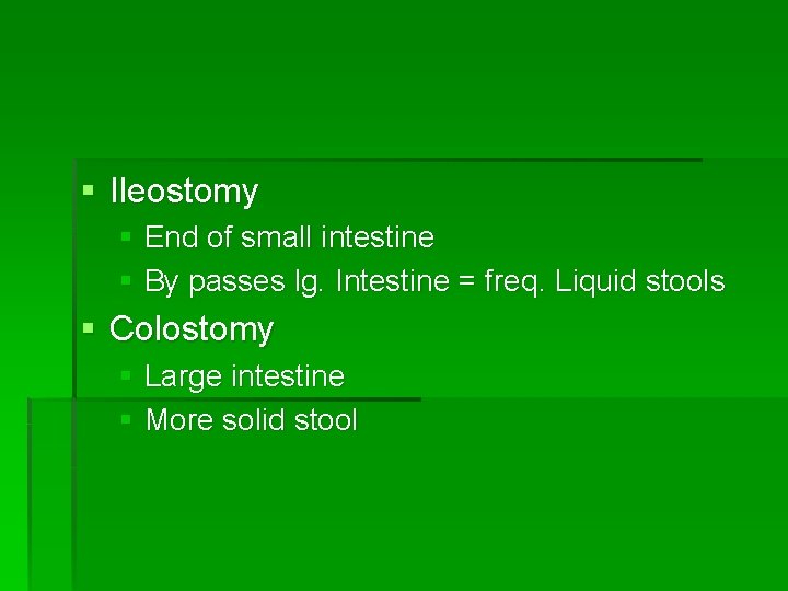 § Ileostomy § End of small intestine § By passes lg. Intestine = freq.