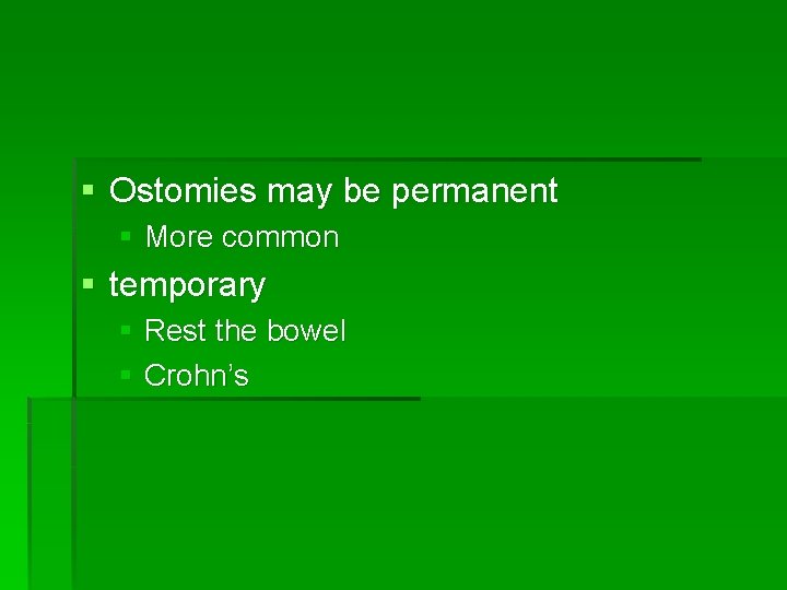 § Ostomies may be permanent § More common § temporary § Rest the bowel