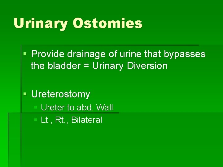 Urinary Ostomies § Provide drainage of urine that bypasses the bladder = Urinary Diversion
