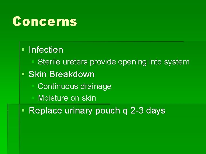 Concerns § Infection § Sterile ureters provide opening into system § Skin Breakdown §