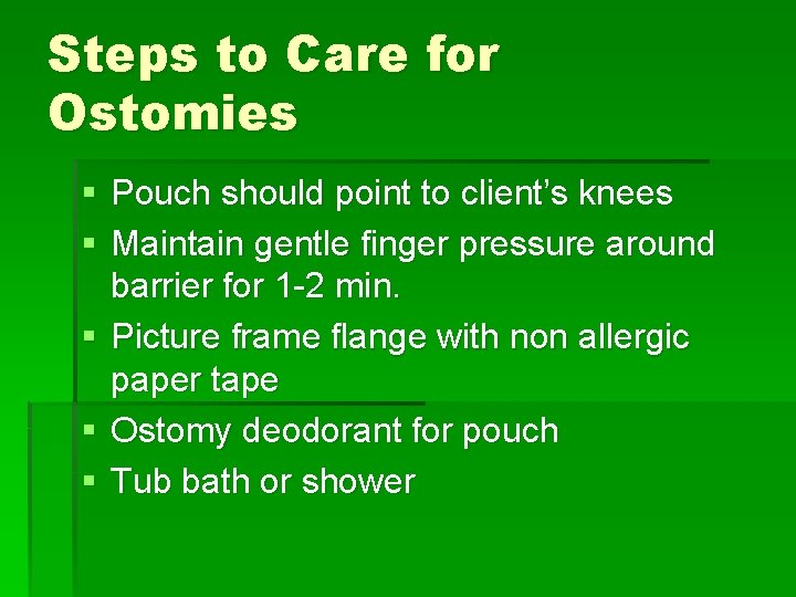 Steps to Care for Ostomies § Pouch should point to client’s knees § Maintain