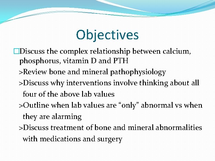 Objectives �Discuss the complex relationship between calcium, phosphorus, vitamin D and PTH >Review bone