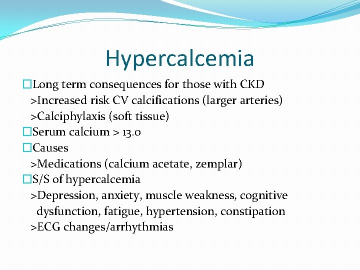 Hypercalcemia �Long term consequences for those with CKD >Increased risk CV calcifications (larger arteries) Hypercalcemia �Long term consequences for those with CKD >Increased risk CV calcifications (larger arteries)