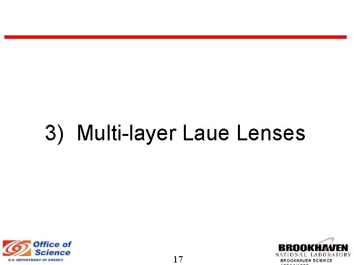 3) Multi-layer Laue Lenses 17 BROOKHAVEN SCIENCE 