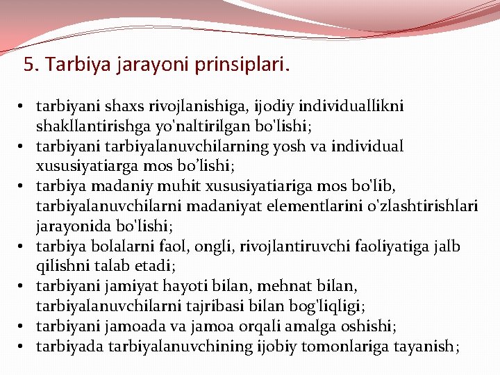 5. Tarbiya jarayoni prinsiplari. • tarbiyani shaxs rivojlanishiga, ijodiy individuallikni shakllantirishga yo'naltirilgan bo'lishi; •