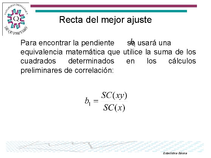 Recta del mejor ajuste Para encontrar la pendiente se usará una equivalencia matemática que