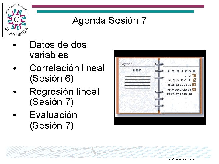 Agenda Sesión 7 • • Datos de dos variables Correlación lineal (Sesión 6) Regresión