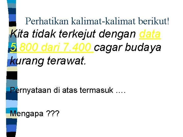 Perhatikan kalimat-kalimat berikut! Kita tidak terkejut dengan data 5. 800 dari 7. 400 cagar