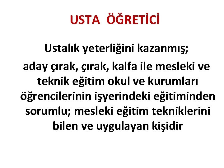 USTA ÖĞRETİCİ Ustalık yeterliğini kazanmış; aday çırak, kalfa ile mesleki ve teknik eğitim okul