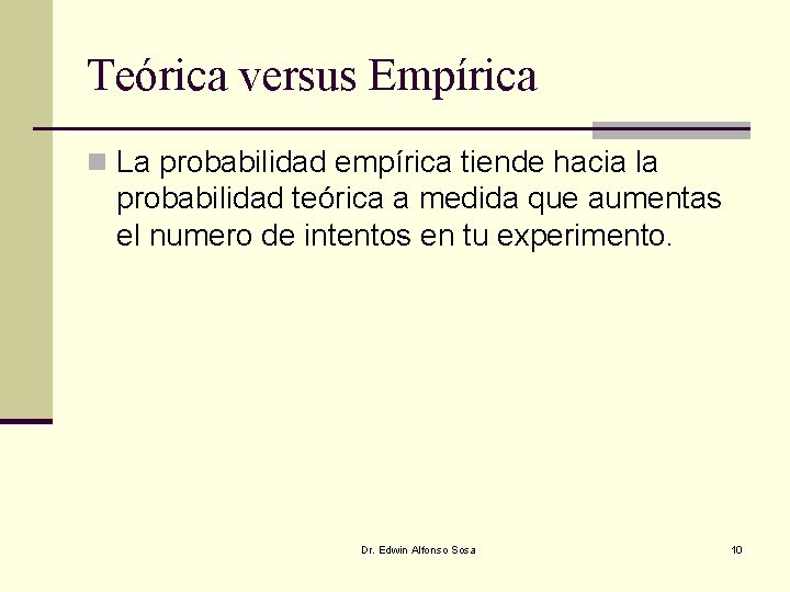 Teórica versus Empírica n La probabilidad empírica tiende hacia la probabilidad teórica a medida