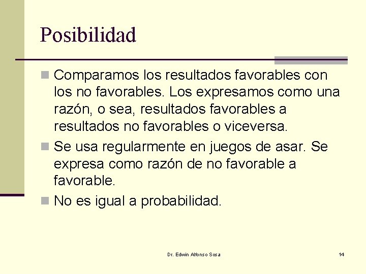 Posibilidad n Comparamos los resultados favorables con los no favorables. Los expresamos como una