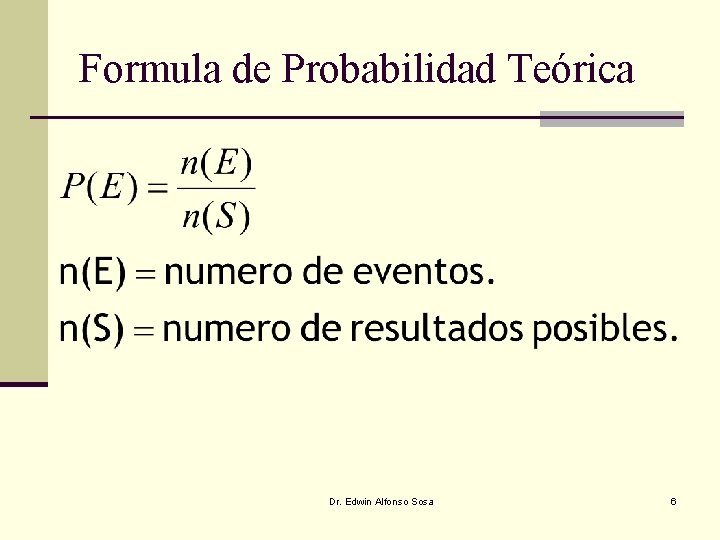 Formula de Probabilidad Teórica Dr. Edwin Alfonso Sosa 6 