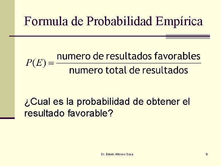 Formula de Probabilidad Empírica ¿Cual es la probabilidad de obtener el resultado favorable? Dr.