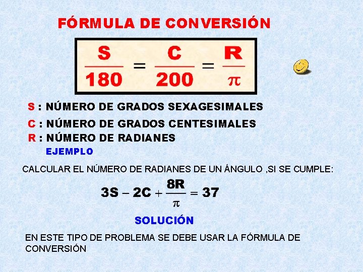 FÓRMULA DE CONVERSIÓN S : NÚMERO DE GRADOS SEXAGESIMALES C : NÚMERO DE GRADOS