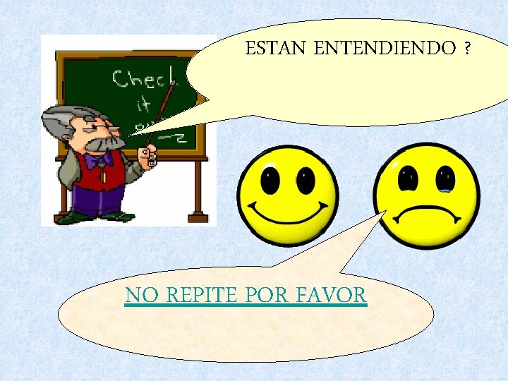 ESTAN ENTENDIENDO ? NO REPITE POR FAVOR 