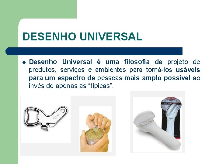 DESENHO UNIVERSAL l Desenho Universal é uma filosofia de projeto de produtos, serviços e