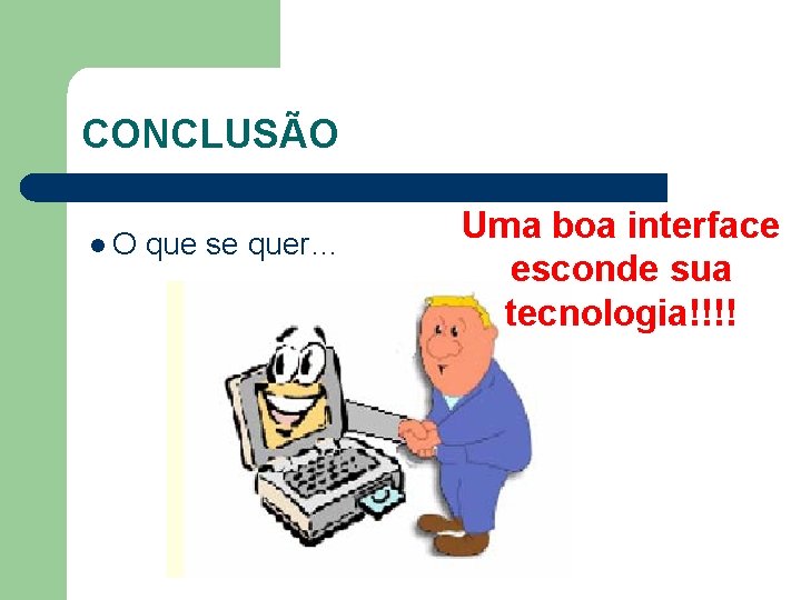 CONCLUSÃO l. O que se quer… Uma boa interface esconde sua tecnologia!!!! 33 