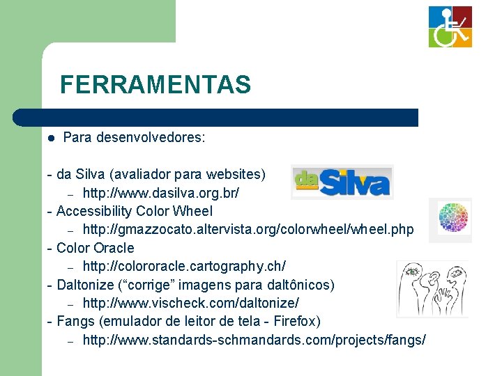 FERRAMENTAS l Para desenvolvedores: - da Silva (avaliador para websites) – http: //www. dasilva.