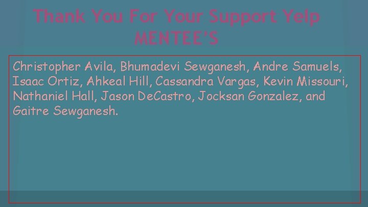 Thank You For Your Support Yelp MENTEE’S Christopher Avila, Bhumadevi Sewganesh, Andre Samuels, Isaac