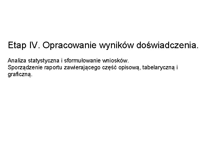 Etap IV. Opracowanie wyników doświadczenia. Analiza statystyczna i sformułowanie wniosków. Sporządzenie raportu zawierającego część