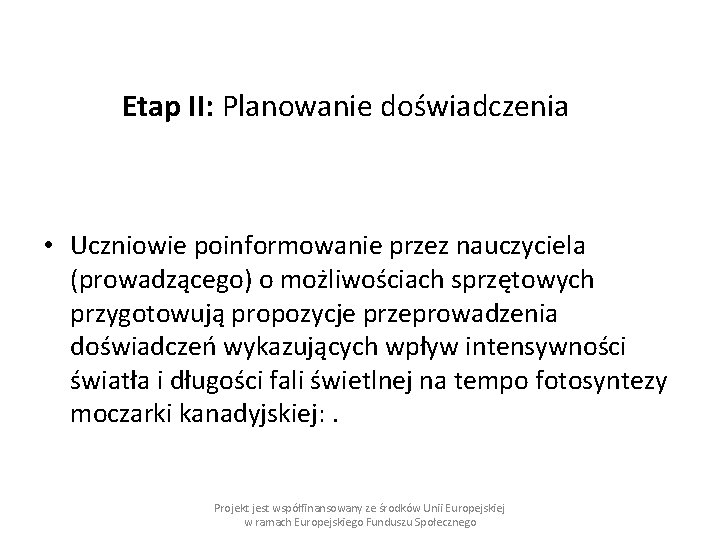 Etap II: Planowanie doświadczenia • Uczniowie poinformowanie przez nauczyciela (prowadzącego) o możliwościach sprzętowych przygotowują