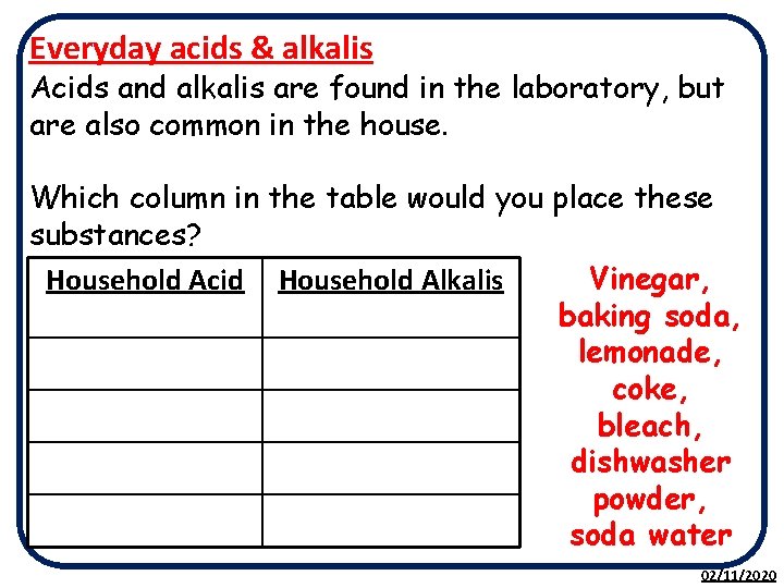 Everyday acids & alkalis Acids and alkalis are found in the laboratory, but are