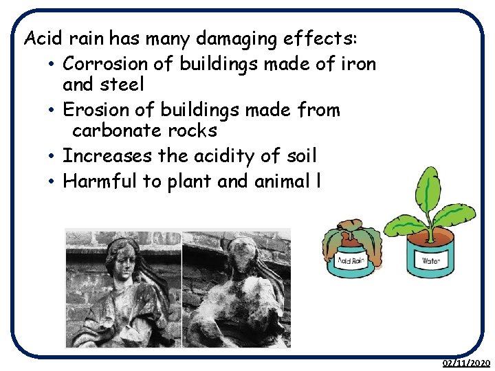 Acid rain has many damaging effects: • Corrosion of buildings made of iron and