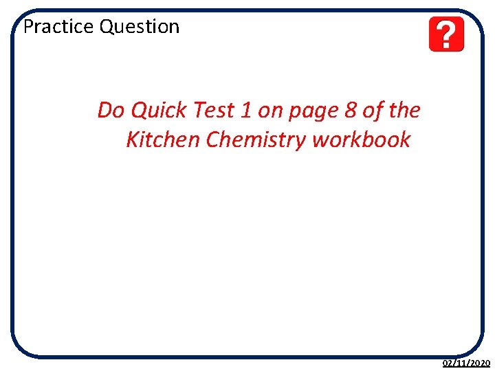 Practice Question Do Quick Test 1 on page 8 of the Kitchen Chemistry workbook
