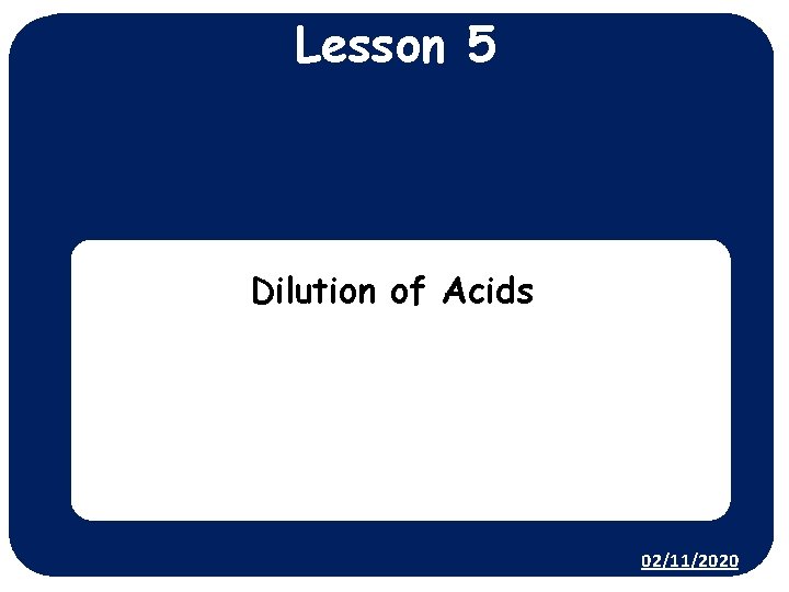 Lesson 5 Dilution of Acids 02/11/2020 