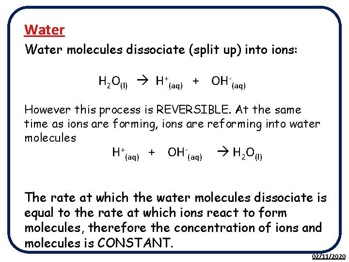 Water molecules dissociate (split up) into ions: H 2 O(l) H+(aq) + OH-(aq) However