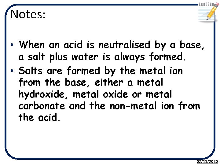 Notes: • When an acid is neutralised by a base, a salt plus water