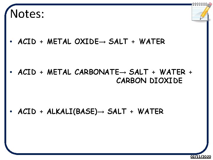 Notes: • ACID + METAL OXIDE→ SALT + WATER • ACID + METAL CARBONATE→