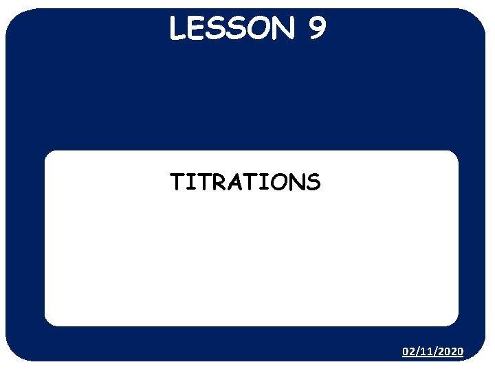 LESSON 9 TITRATIONS 02/11/2020 