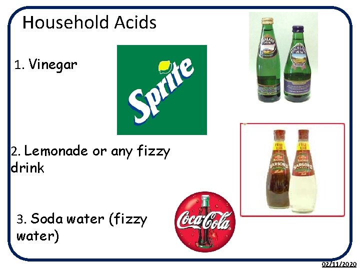 Household Acids 1. Vinegar 2. Lemonade or any fizzy drink 3. Soda water (fizzy