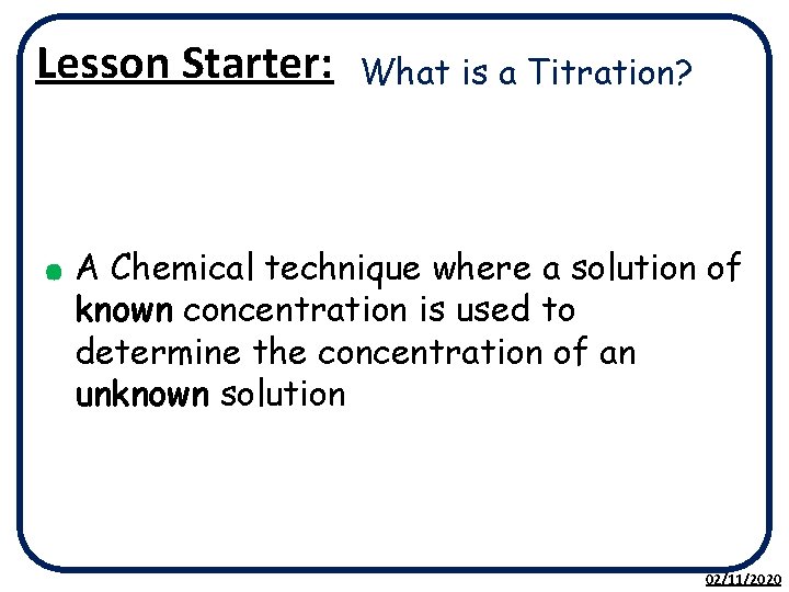 Lesson Starter: . What is a Titration? A Chemical technique where a solution of