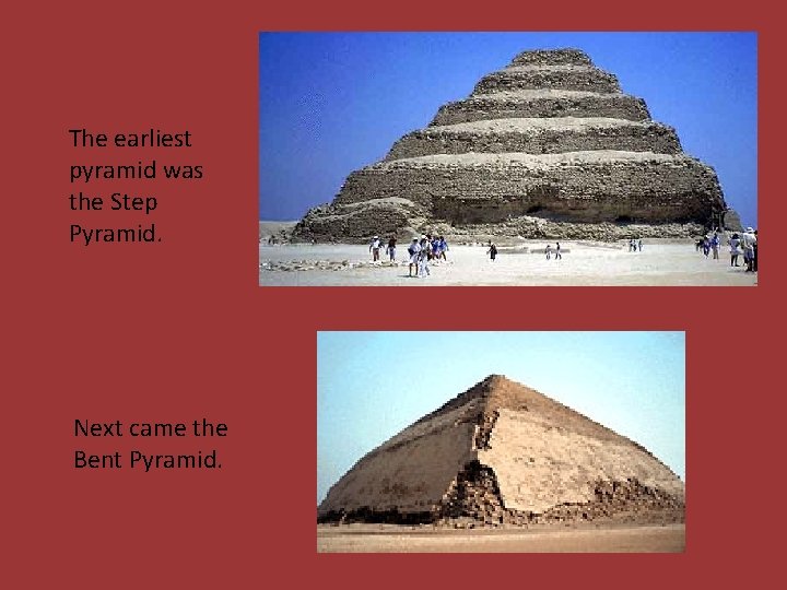 The earliest pyramid was the Step Pyramid. Next came the Bent Pyramid. 