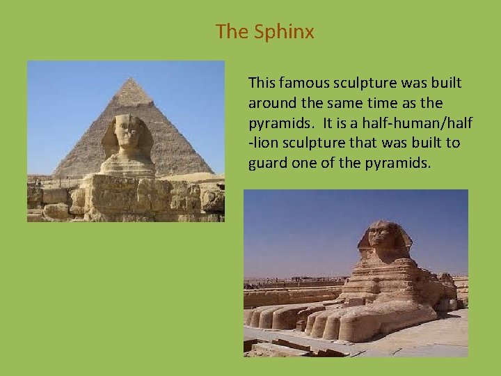 The Sphinx This famous sculpture was built around the same time as the pyramids.