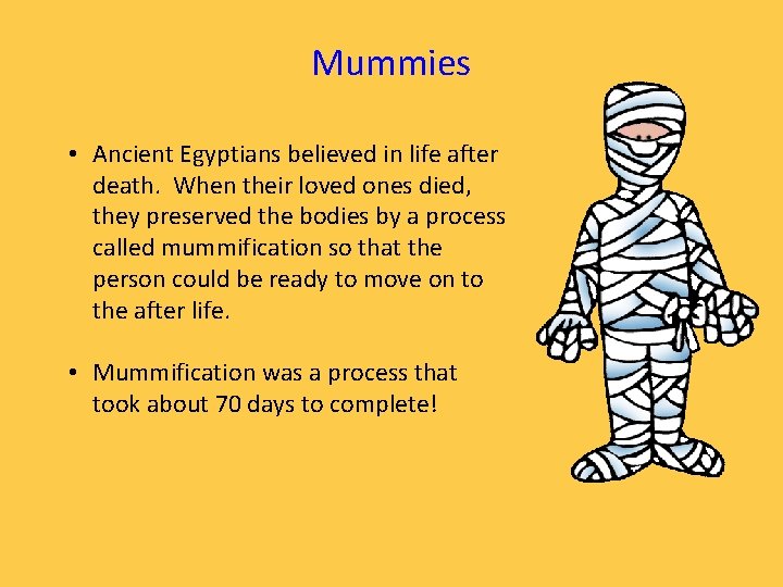 Mummies • Ancient Egyptians believed in life after death. When their loved ones died,
