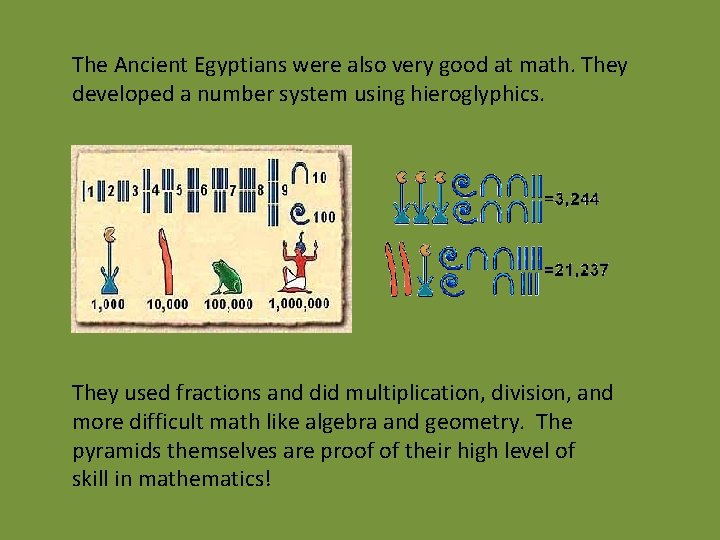 The Ancient Egyptians were also very good at math. They developed a number system