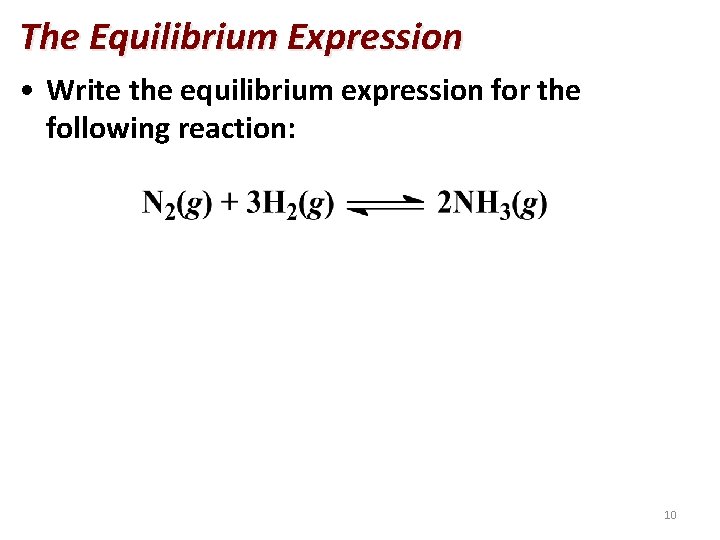 The Equilibrium Expression • Write the equilibrium expression for the following reaction: 10 